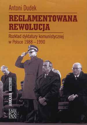 Reglamentowana rewolucja. Rozkład dyktatury komunistycznej w Polsce 1988-1990
