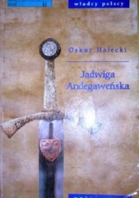 Jadwiga Andegaweńska i kształtowanie się Europy Środkowowschodniej
