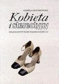 Kobieta i stereotypy : obraz kobiety w prozie polskiej po roku 1989