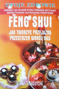 Feng Shui. Jak tworzyć przyjazną przestrzeń wokół nas