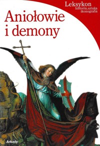 Aniołowie i demony. Leksykon: historia, sztuka, ikonografia
