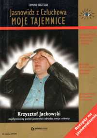 Moje tajemnice: Jasnowidz z Człuchowa: Krzysztof Jackowski najsłynniejszy polski jasnowidz zdradza swoje sekrety