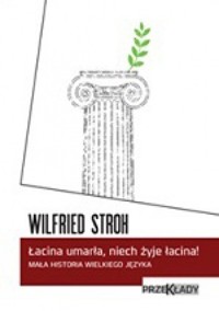 Łacina umarła, niech żyje łacina! Mała historia wielkiego języka
