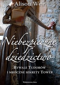 Niebezpieczne dziedzictwo. Rywale Tudorów i mroczne sekrety Tower
