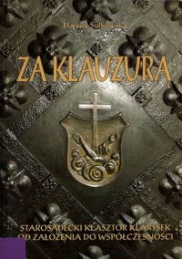 Za klauzurą. Starosądecki klasztor Klarysek od założenia do współczesności