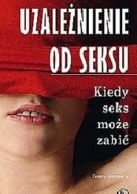 Uzależnienie od seksu. Kiedy seks może zabić