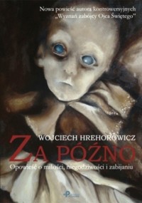 Za późno. Opowieść o miłości, niegodziwości i zabijaniu