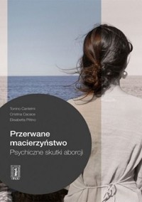 Przerwane macierzyństwo. Psychiczne skutki aborcji
