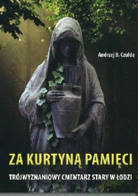 Za kurtyną pamięci. Trójwyznaniowy Cmentarz Stary w Łodzi