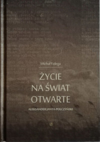 Życie na świat otwarte. Aleksander Janta Połczyński