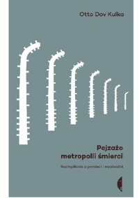 Pejzaże metropolii śmierci. Rozmyślania o pamięci i wyobraźni