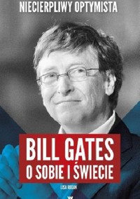 Niecierpliwy optymista. Bill Gates o sobie i świecie