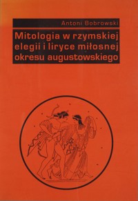 Mitologia w rzymskiej elegii i liryce miłosnej okresu augustowskiego
