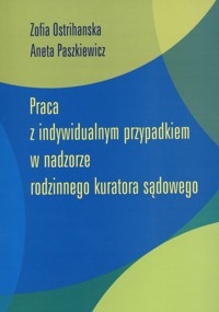 Praca z indywidualnym przypadkiem w nadzorze rodzinnego kuratora sądowego