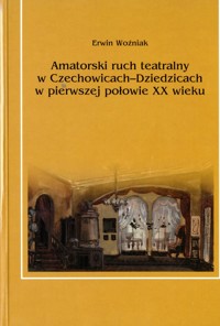 Amatorski ruch teatralny w Czechowicach-Dziedzicach w pierwszej połowie XX wieku