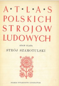 Atlas polskich strojów ludowych. Strój szamotulski