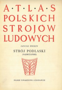 Atlas polskich strojów ludowych. Strój podlaski (nadbużański)