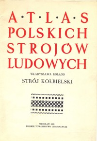 Atlas polskich strojów ludowych. Strój kołbielski
