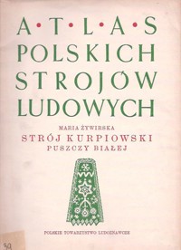 Atlas polskich strojów ludowych. Strój kurpiowski Puszczy Białej