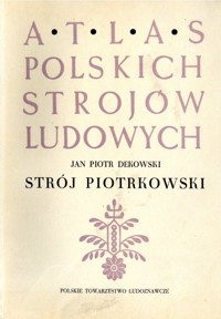 Atlas polskich strojów ludowych. Strój piotrkowski