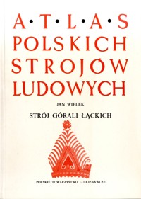 Atlas polskich strojów ludowych. Strój Górali Łąckich