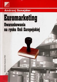 Euromarketing. Uwarunkowania na rynku Unii Europejskiej