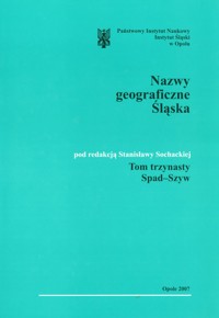 Słownik etymologiczny nazw geograficznych Śląska. Tom 13. Spad-Szyw