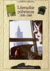 A to Polska właśnie. Literackie półwiecze 1939-1989