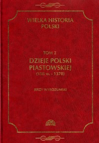 Wielka Historia Polski (2). Dzieje Polski piastowskiej (VIII w.-1370)