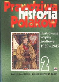 Prawdziwa historia Polaków (2). Ilustrowane wypisy źródłowe 1939-1945