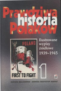 Prawdziwa historia Polaków (1). Ilustrowane wypisy źródłowe 1939-1945