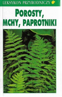 Leksykon przyrodniczy. Porosty, mchy, paprotniki