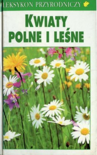 Leksykon przyrodniczy. Kwiaty polne i leśne