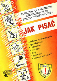 Jak pisać. Poradnik dla uczniów starszych klas szkoły podstawowej