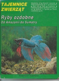 Tajemnice zwierząt. Ryby ozdobne. Od Amazonii do Sumatry