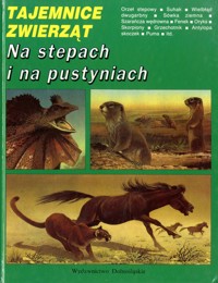 Tajemnice zwierząt. Na stepach i na pustyniach