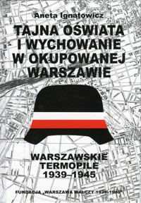 Tajna oświata i wychowanie w okupowanej Warszawie. Warszawskie Termopile 1939-1945