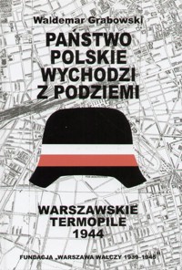 Państwo polskie wychodzi z podziemi. Warszawskie Termopile 1944