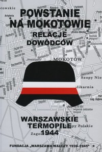 Powstanie na Mokotowie – relacje dowódców. Warszawskie Termopile 1944