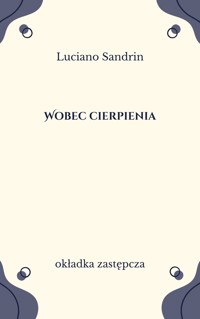 Wobec cierpienia. Zrozumieć, przyjąć, wytłumaczyć cierpienie