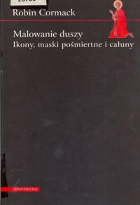 Malowanie duszy. Ikony, maski pośmiertne i całuny