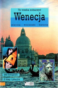To trzeba zobaczyć. Wenecja. Miejsca, wycieczki, historia