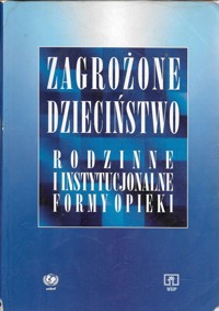 Zagrożone dzieciństwo. Rodzinne i instytucjonalne formy opieki
