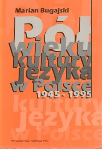 Pół wieku kultury języka w Polsce 1945-1995