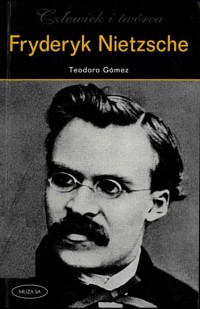 Człowiek i twórca. Fryderyk Nietzsche
