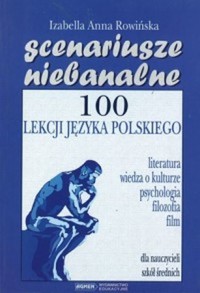 Scenariusze niebanalne. 100 lekcji języka polskiego