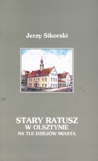 Stary ratusz w Olsztynie na tle dziejów miasta