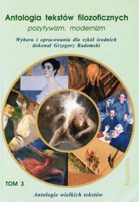Antologia tekstów filozoficznych (3). Pozytywizm, modernizm.