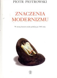 Znaczenia modernizmu. W stronę historii sztuki polskiej po 1945 roku