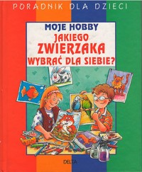 Moje hobby. Jakiego zwierzaka wybrać dla siebie?